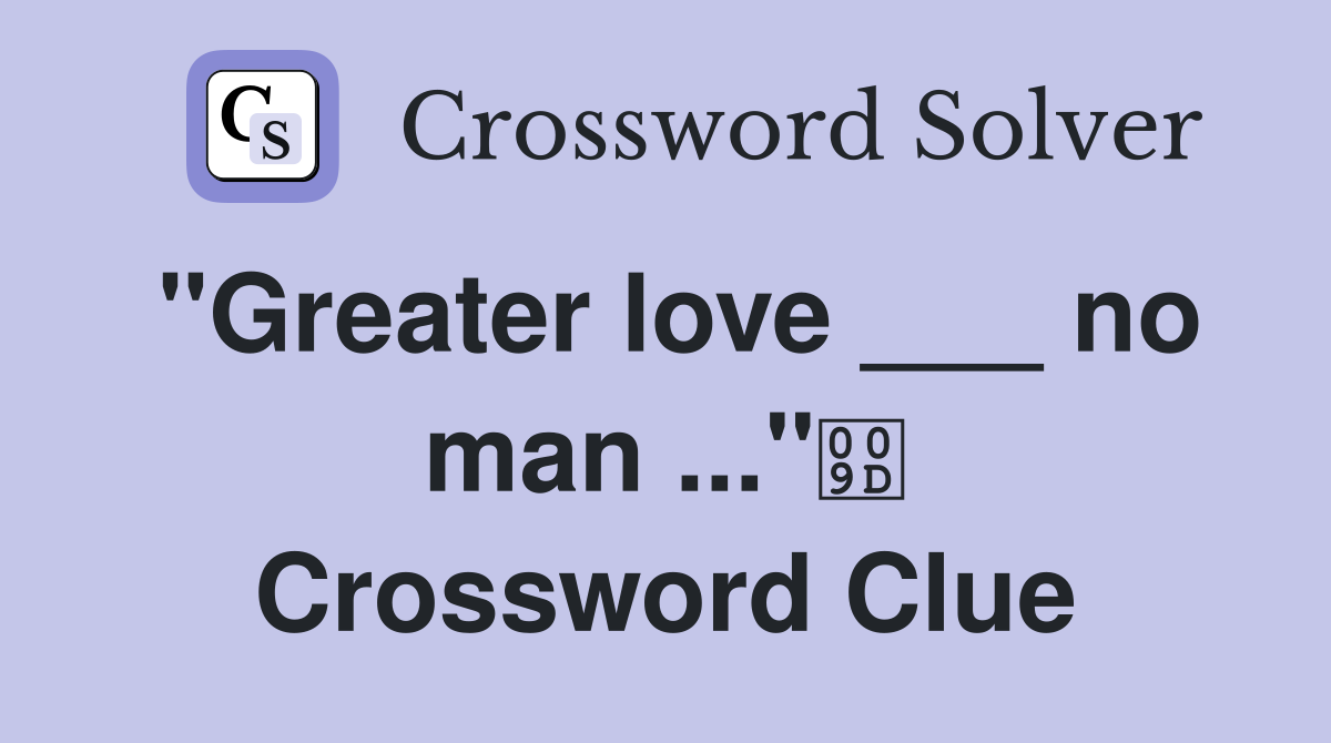 "Greater love ___ no man ..." Crossword Clue