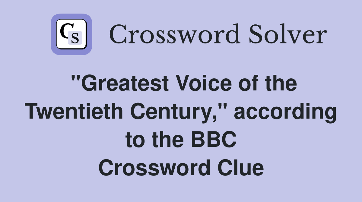 "Greatest Voice of the Twentieth Century," according to the BBC Crossword Clue