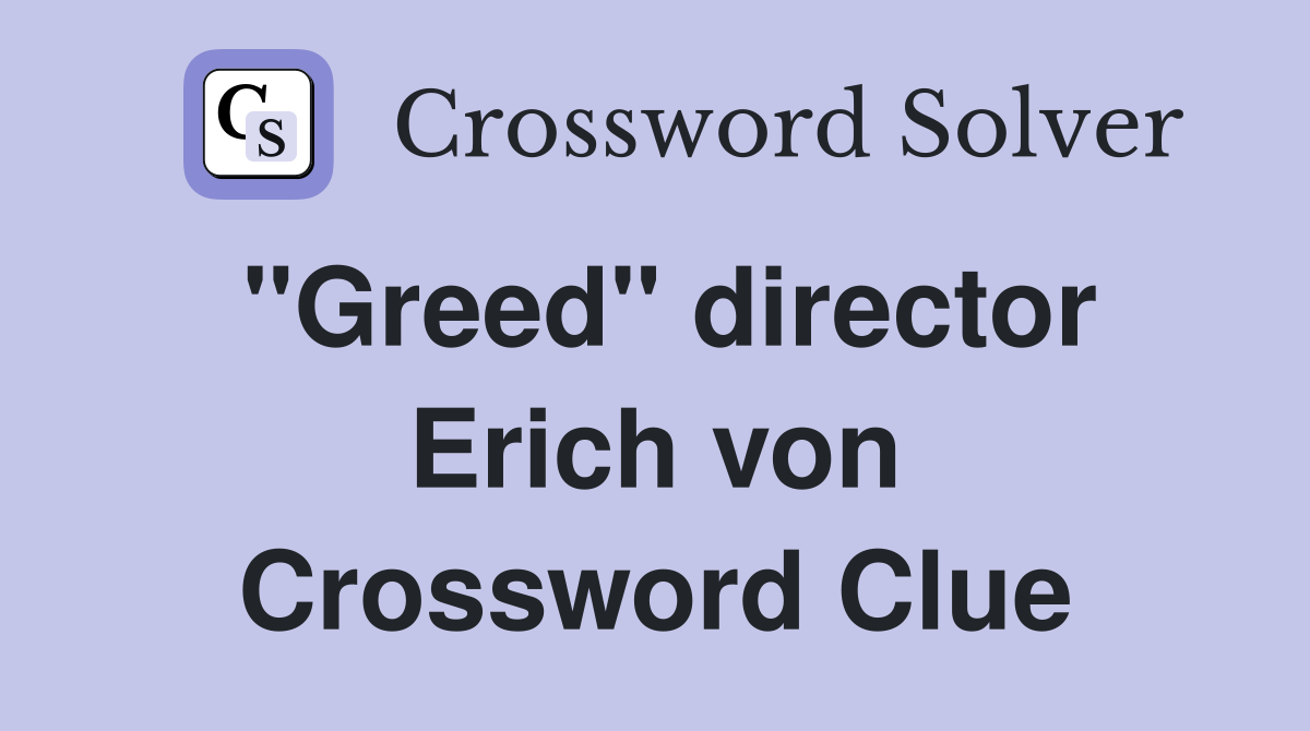 "Greed" director Erich von Crossword Clue