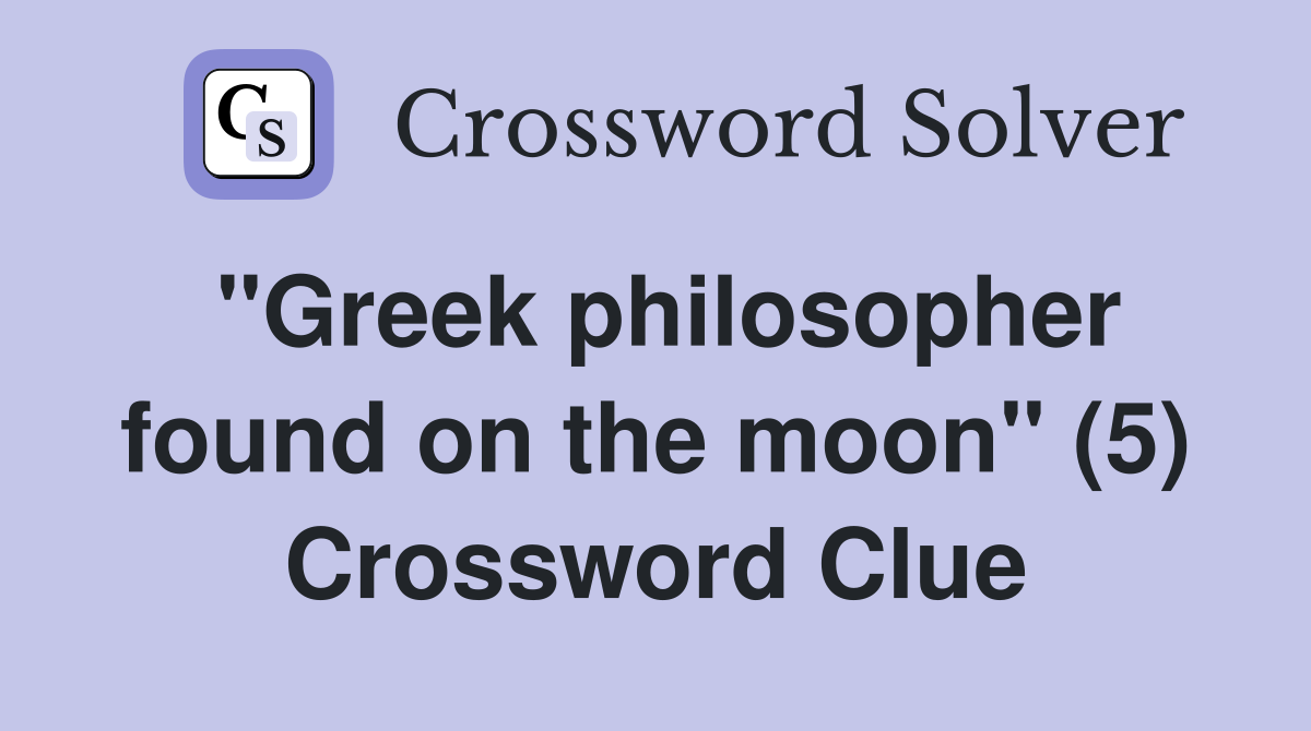 "Greek philosopher found on the moon" (5) Crossword Clue