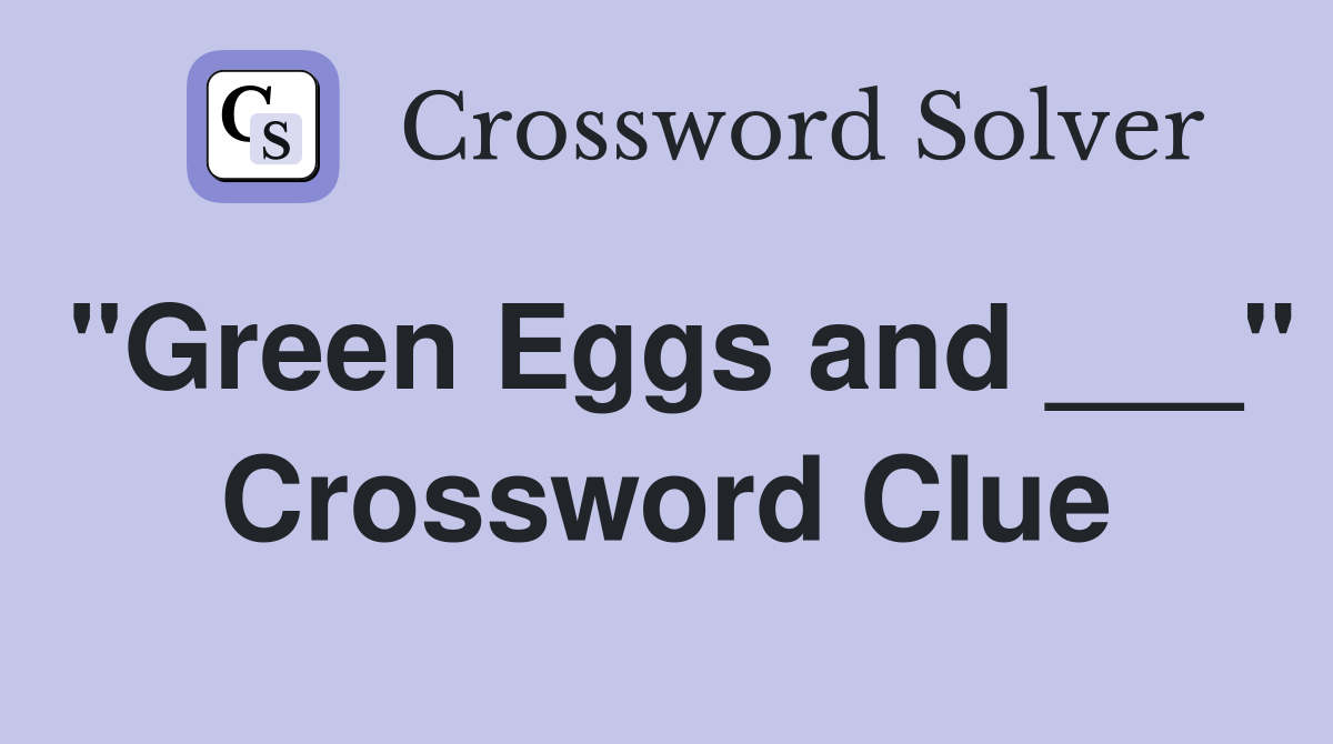 "Green Eggs and ___" Crossword Clue