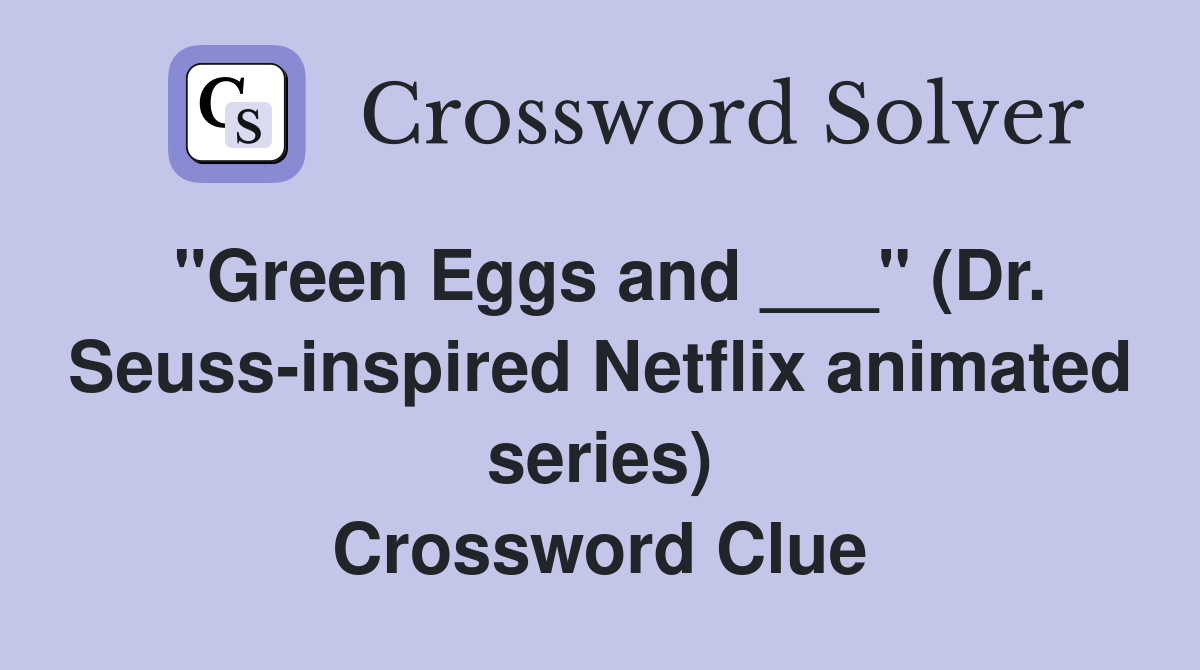 "Green Eggs and ___" (Dr. Seuss-inspired Netflix animated series) Crossword Clue