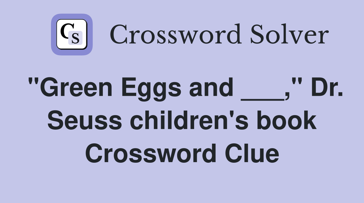"Green Eggs and ___," Dr. Seuss children's book Crossword Clue