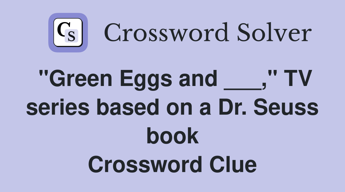 "Green Eggs and ___," TV series based on a Dr. Seuss book Crossword Clue