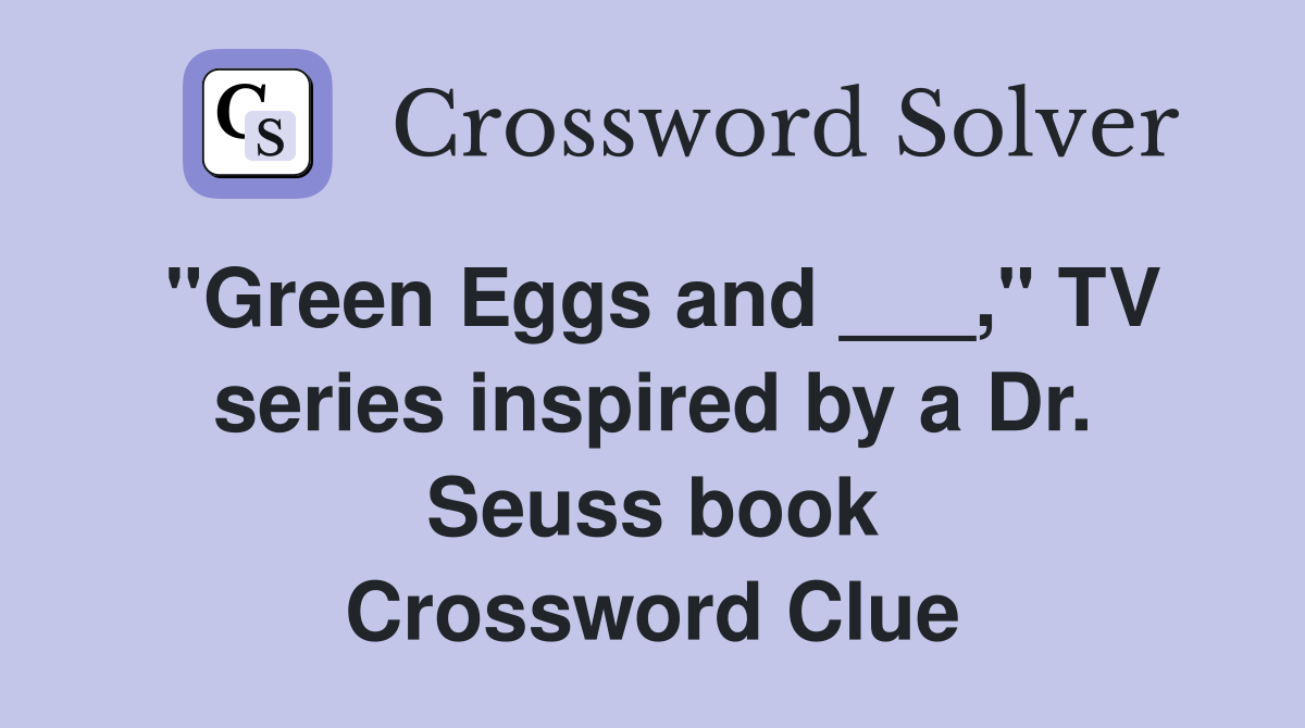 "Green Eggs and ___," TV series inspired by a Dr. Seuss book Crossword Clue