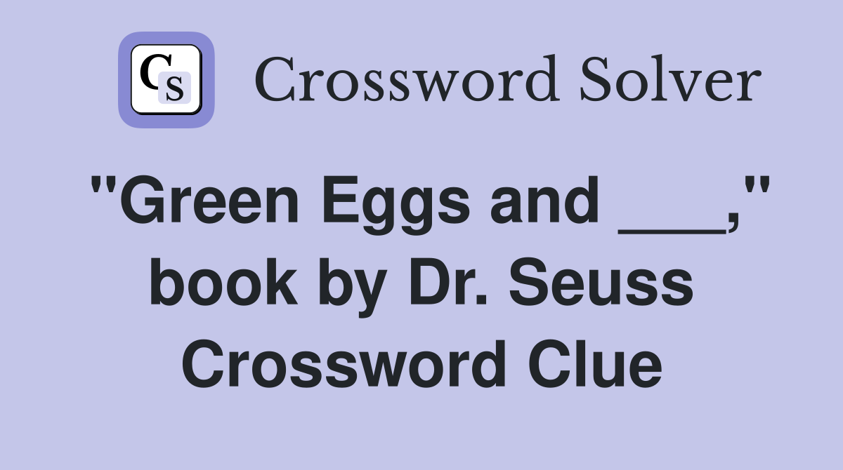 "Green Eggs and ___," book by Dr. Seuss Crossword Clue