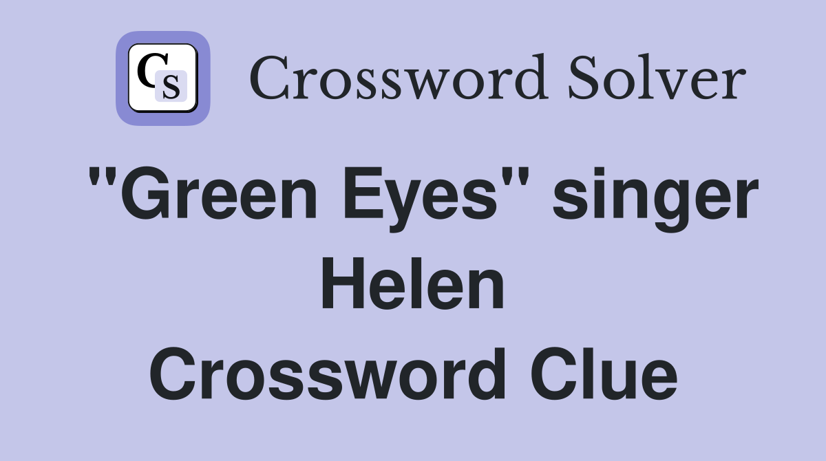 "Green Eyes" singer Helen Crossword Clue