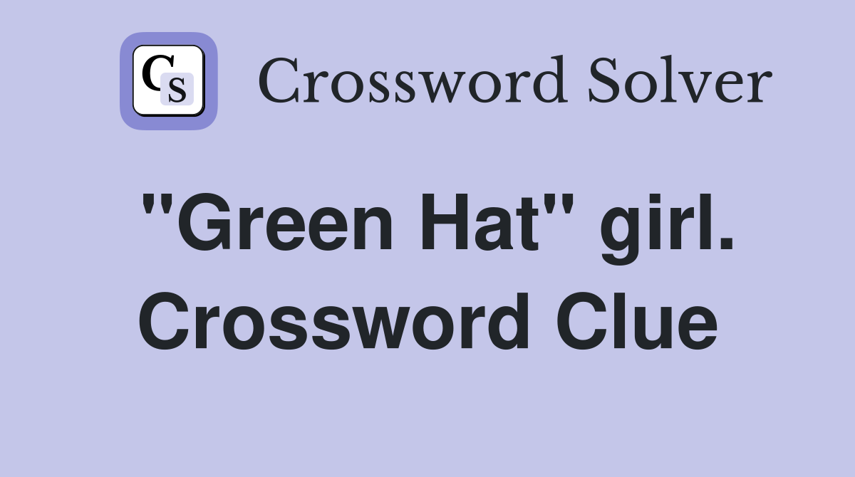 "Green Hat" girl. Crossword Clue