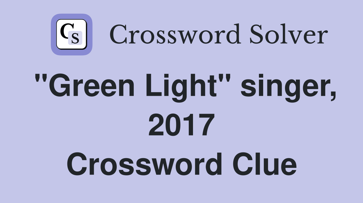 "Green Light" singer, 2017 Crossword Clue