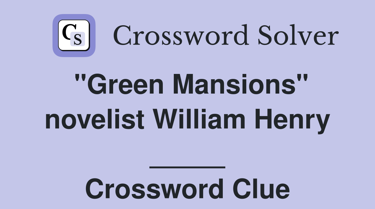 "Green Mansions" novelist William Henry _____ Crossword Clue