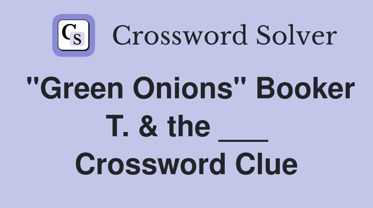 "Green Onions" Booker T. & the ___ Crossword Clue
