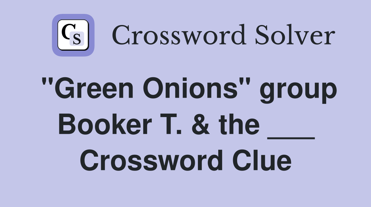 "Green Onions" group Booker T. & the ___ Crossword Clue