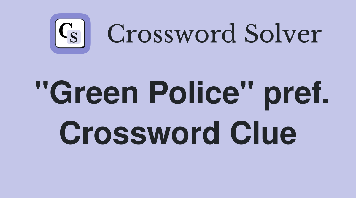 "Green Police" pref. Crossword Clue