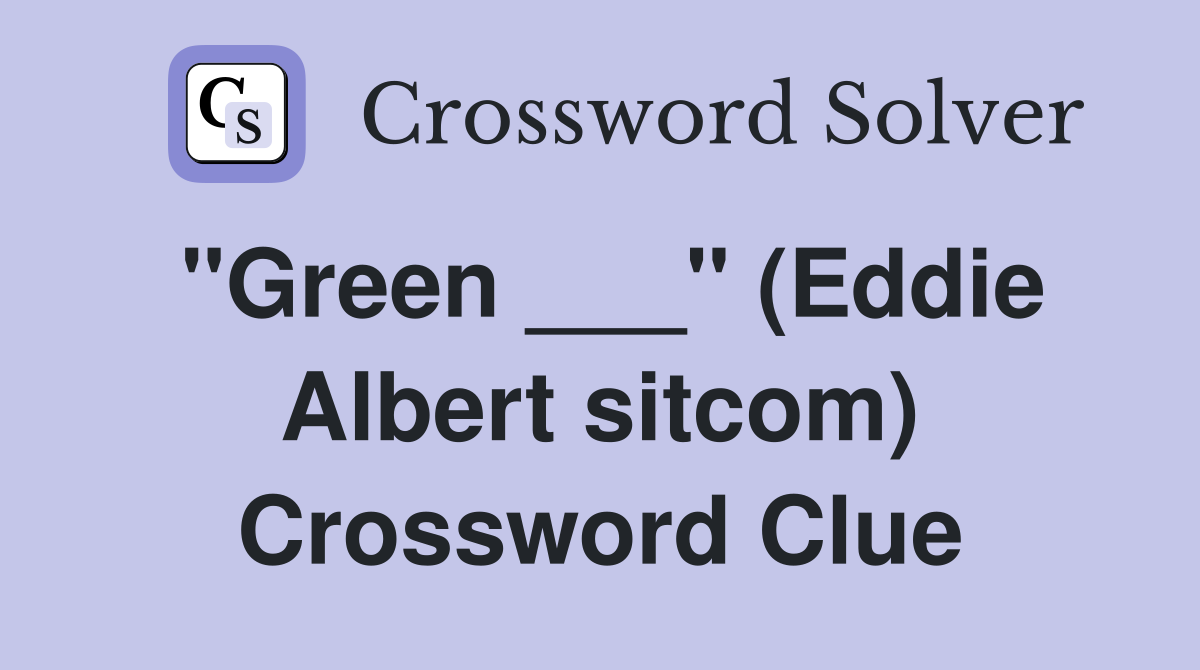 "Green ___" (Eddie Albert sitcom) Crossword Clue
