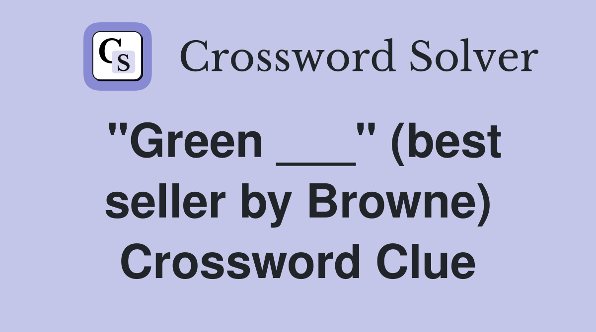 "Green ___" (best seller by Browne) Crossword Clue