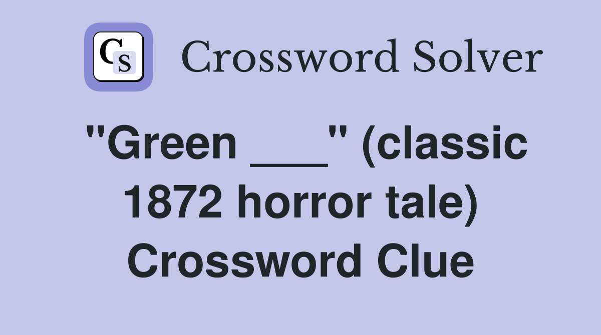 "Green ___" (classic 1872 horror tale) Crossword Clue