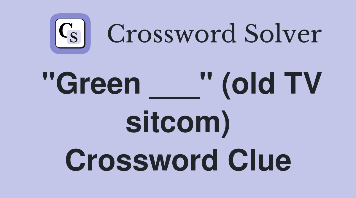 "Green ___" (old TV sitcom) Crossword Clue