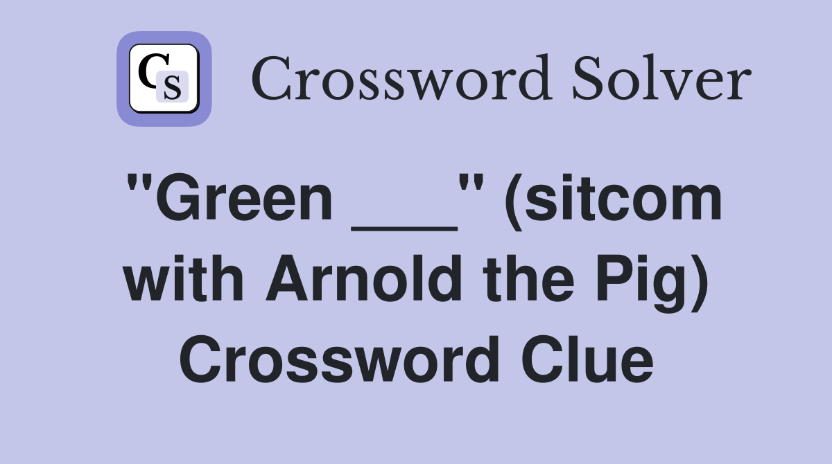 "Green ___" (sitcom with Arnold the Pig) Crossword Clue