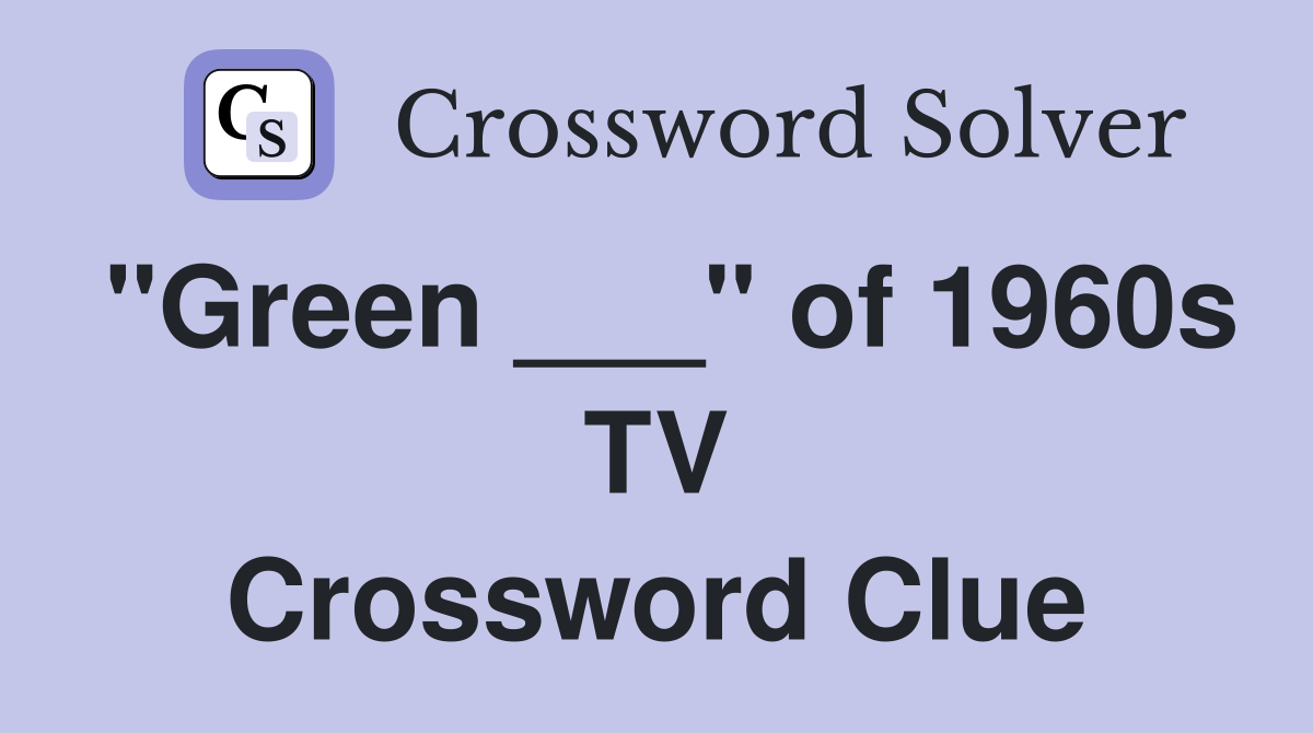 "Green ___" of 1960s TV Crossword Clue
