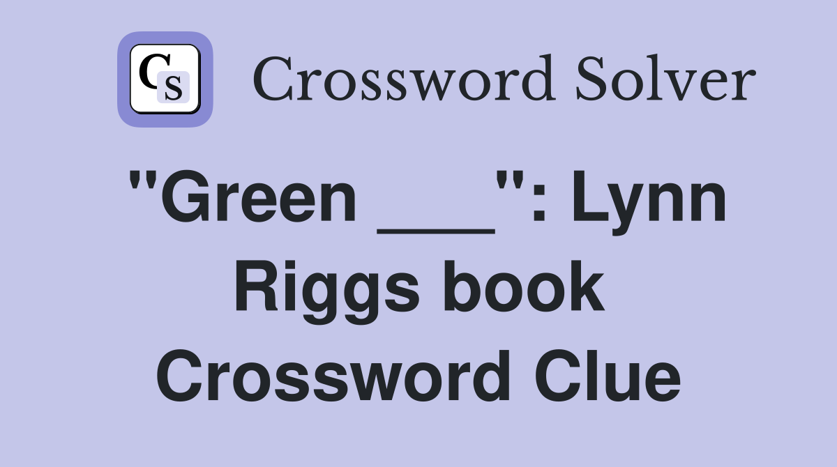"Green ___": Lynn Riggs book Crossword Clue