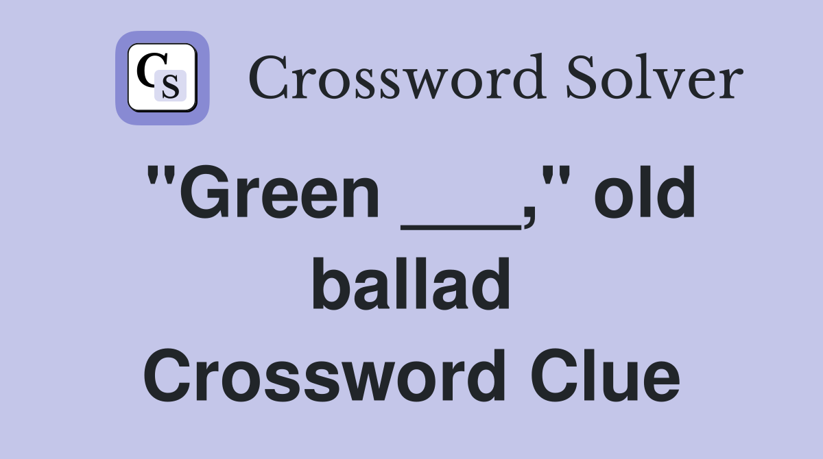 "Green ___," old ballad Crossword Clue