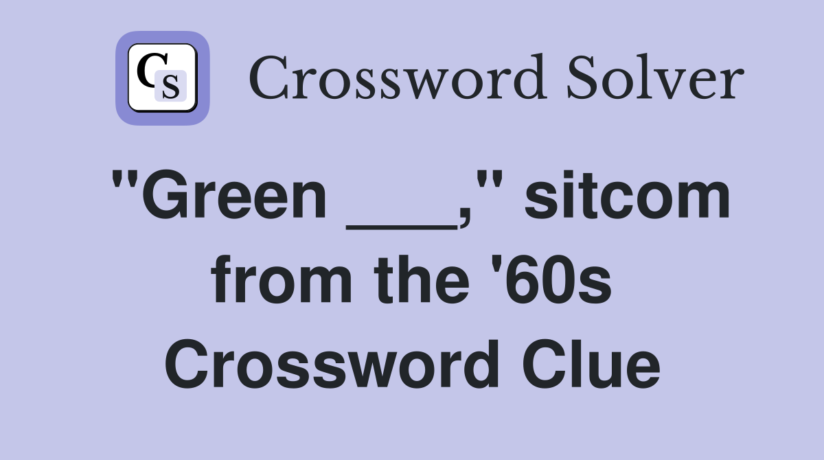 "Green ___," sitcom from the '60s Crossword Clue