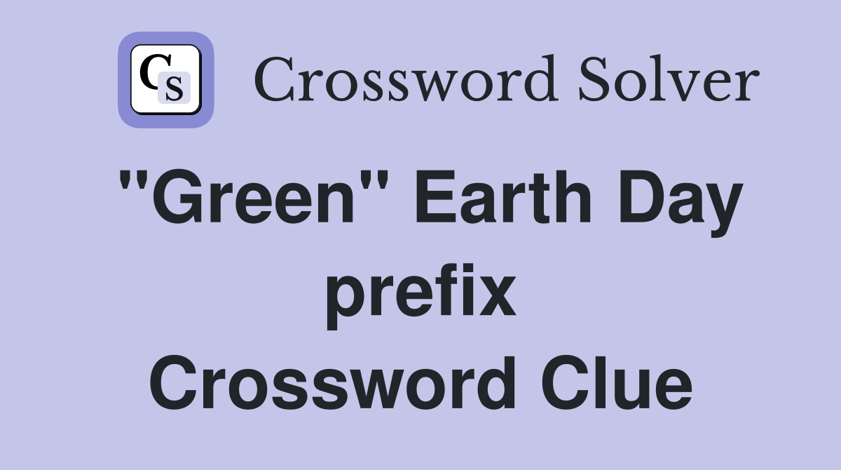 "Green" Earth Day prefix Crossword Clue