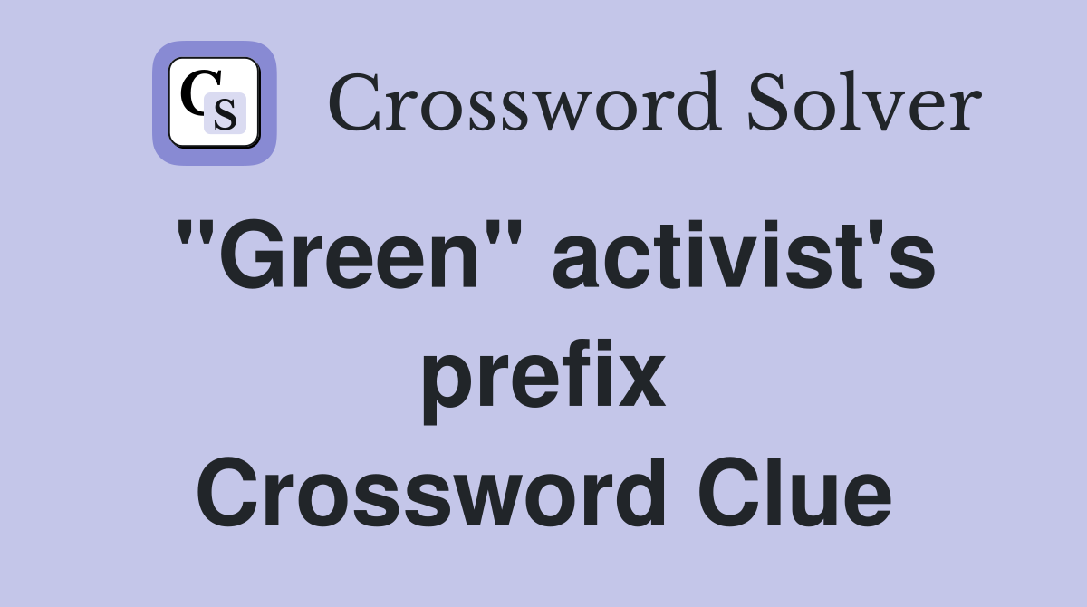 "Green" activist's prefix Crossword Clue