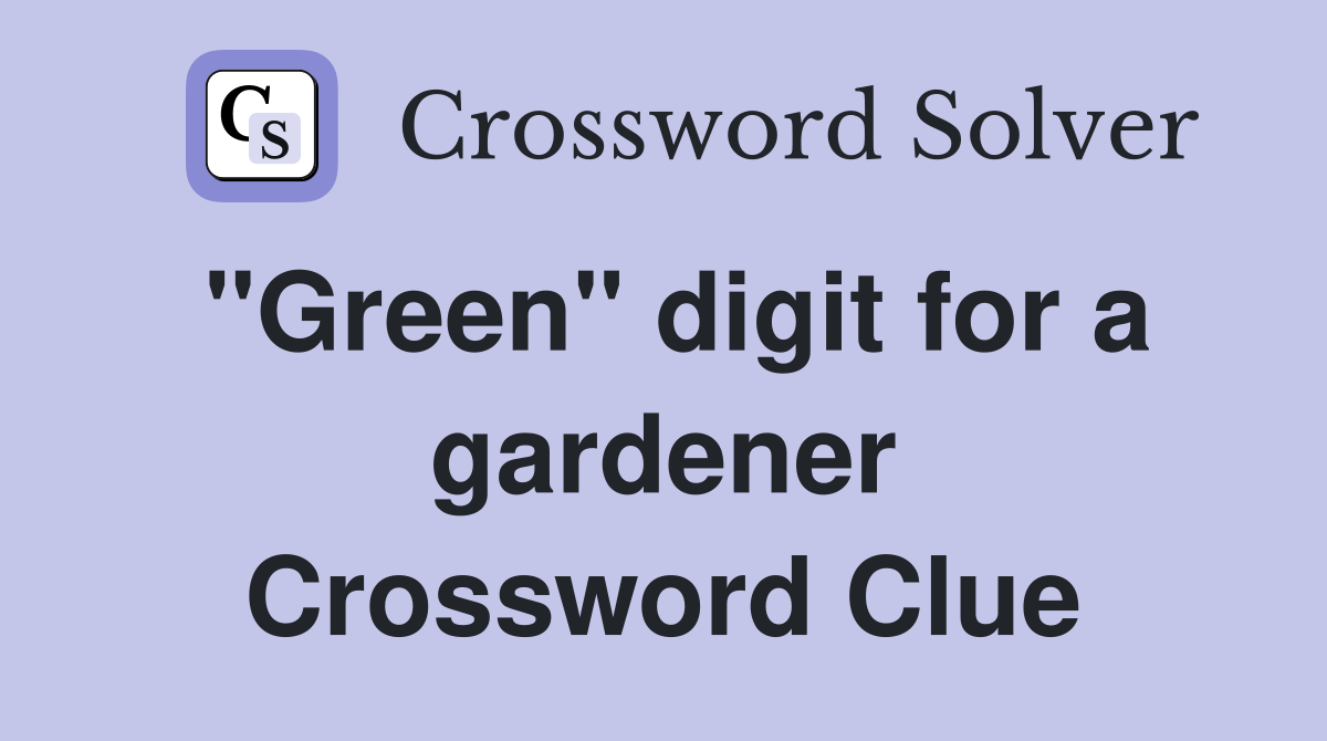 "Green" digit for a gardener Crossword Clue