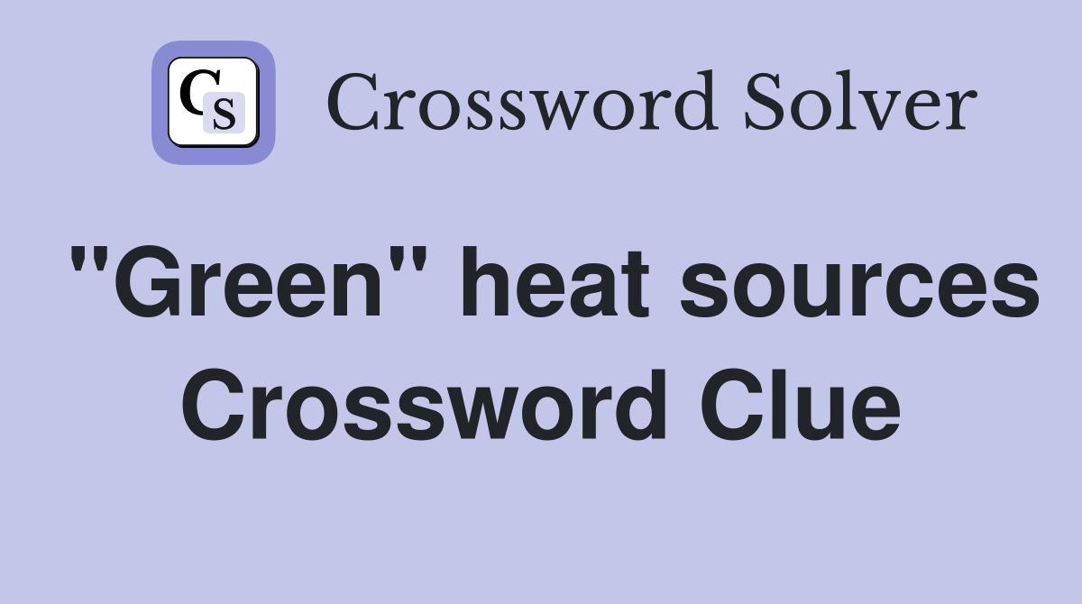 "Green" heat sources Crossword Clue