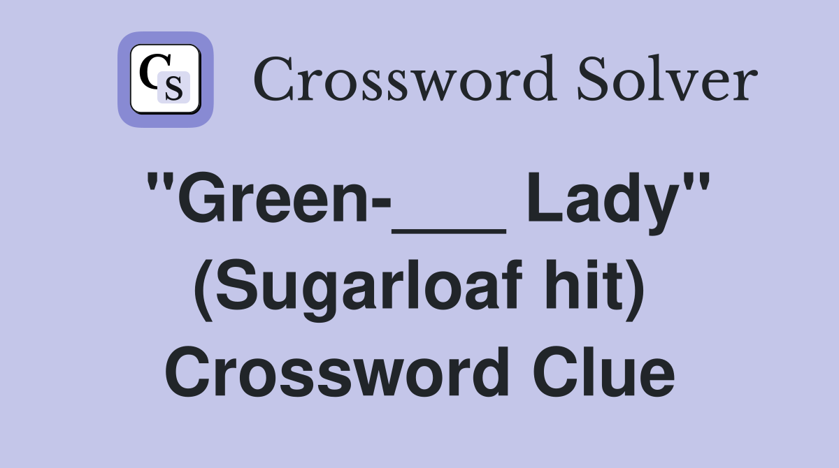 "Green-___ Lady" (Sugarloaf hit) Crossword Clue