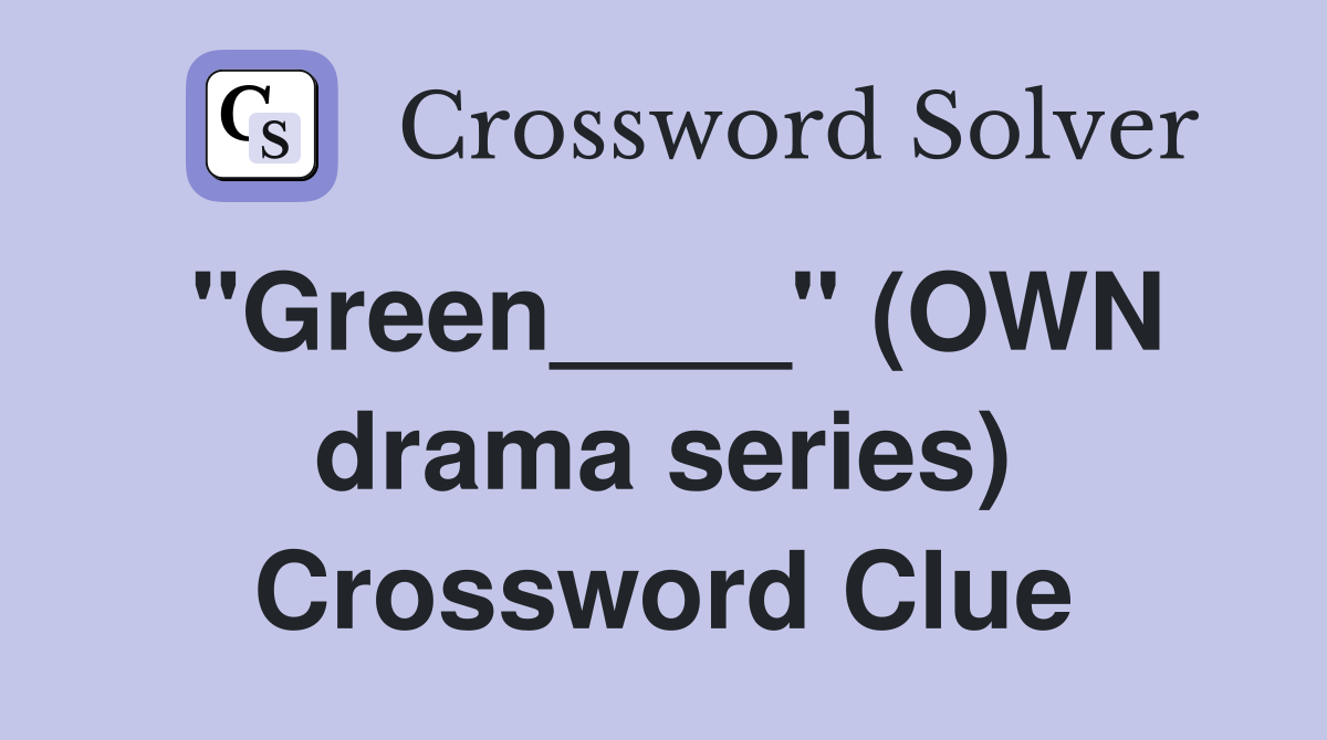"Green____" (OWN drama series) Crossword Clue