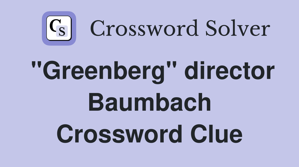 "Greenberg" director Baumbach Crossword Clue