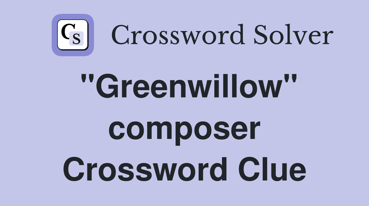"Greenwillow" composer Crossword Clue