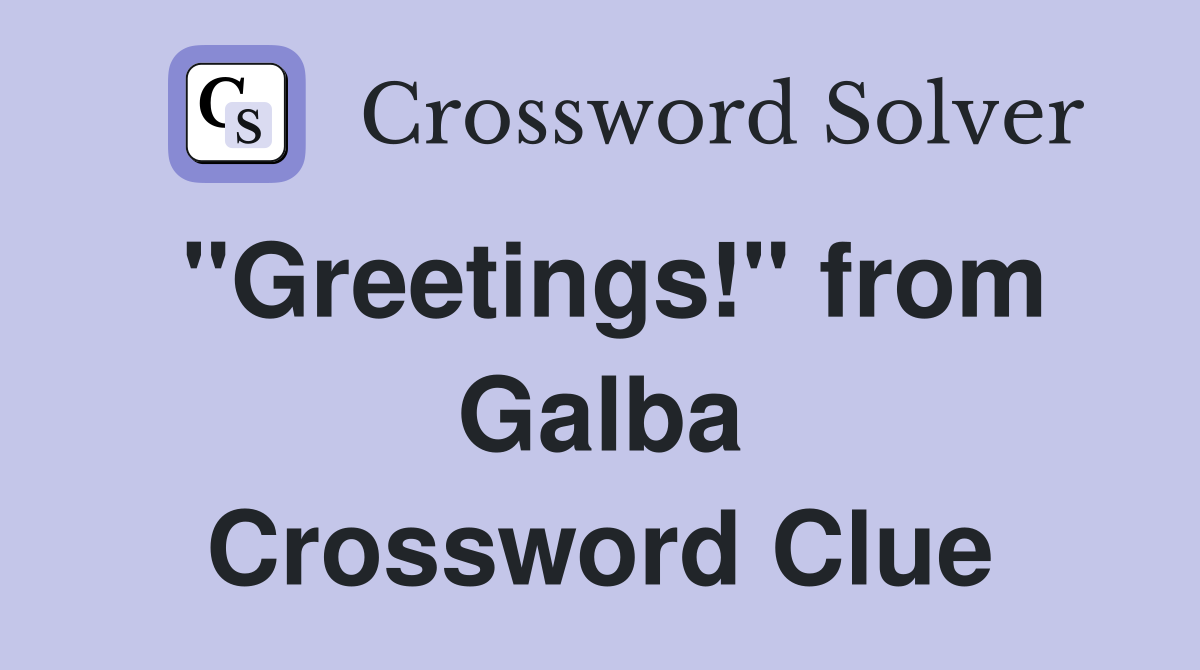"Greetings!" from Galba Crossword Clue