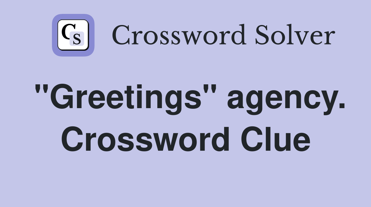 "Greetings" agency. Crossword Clue