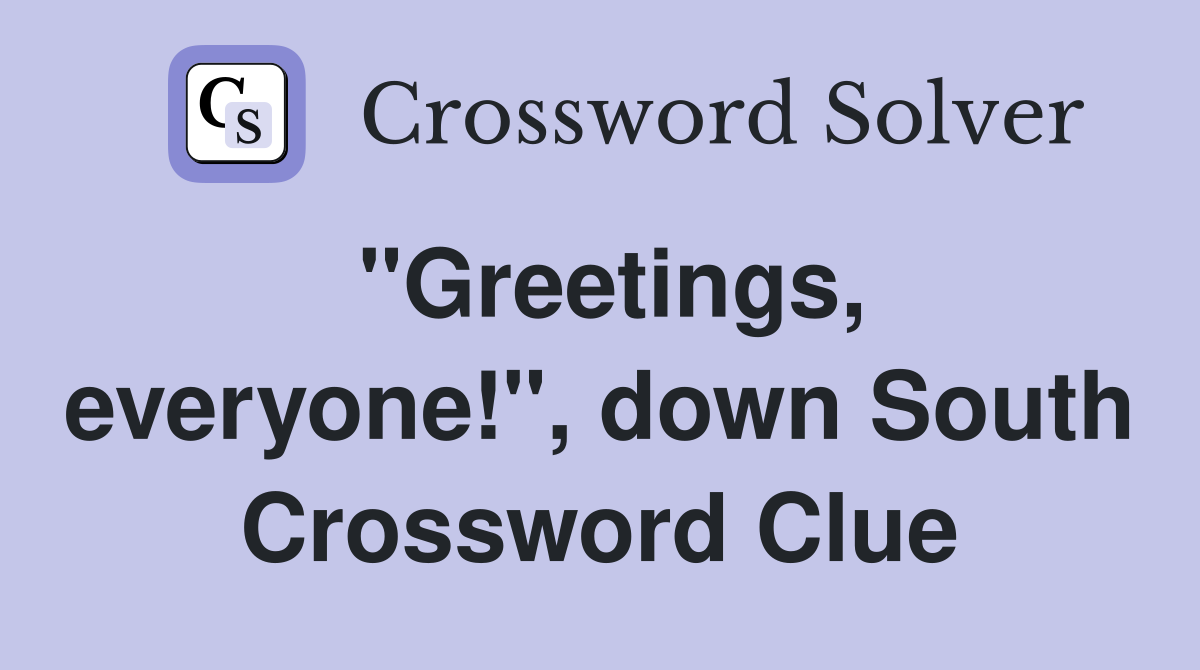 "Greetings, everyone!", down South Crossword Clue