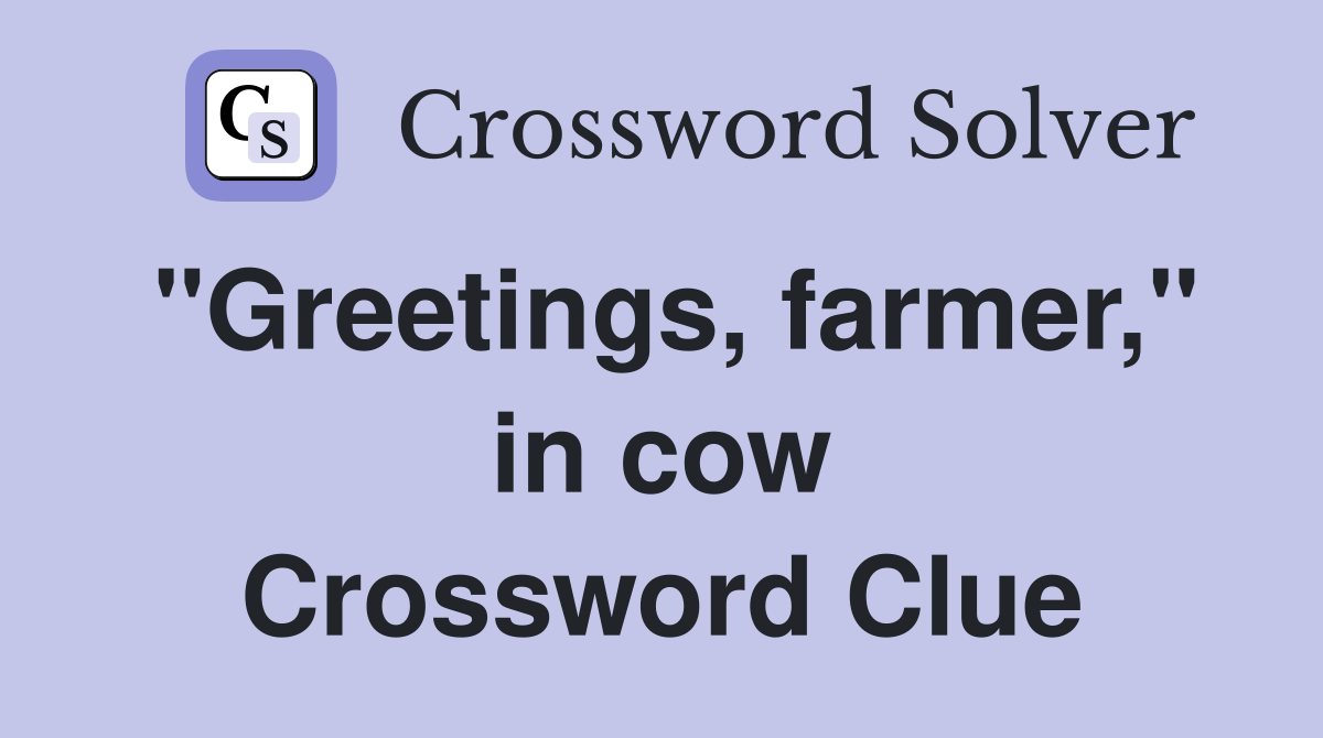 "Greetings, farmer," in cow Crossword Clue