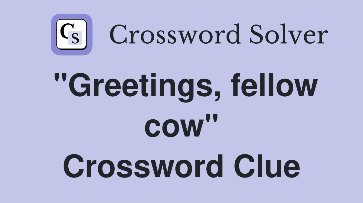 "Greetings, fellow cow" Crossword Clue