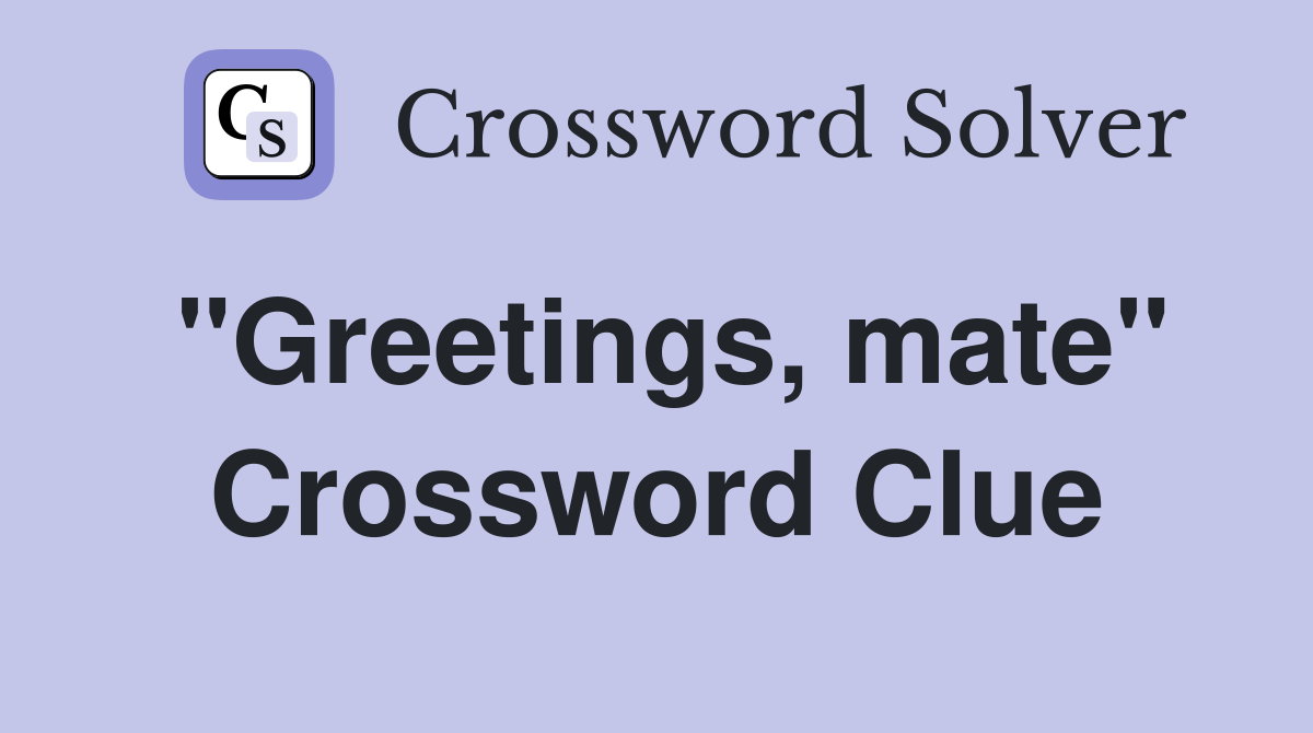 "Greetings, mate" Crossword Clue
