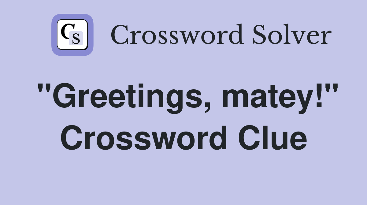 "Greetings, matey!" Crossword Clue
