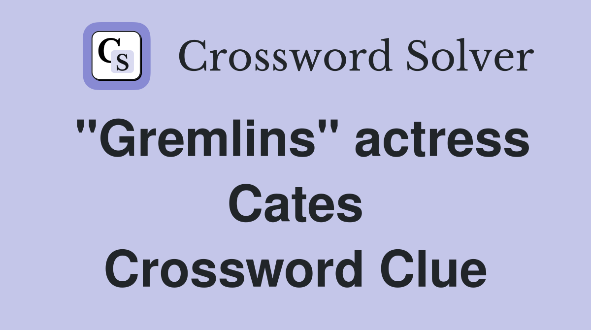 "Gremlins" actress Cates Crossword Clue