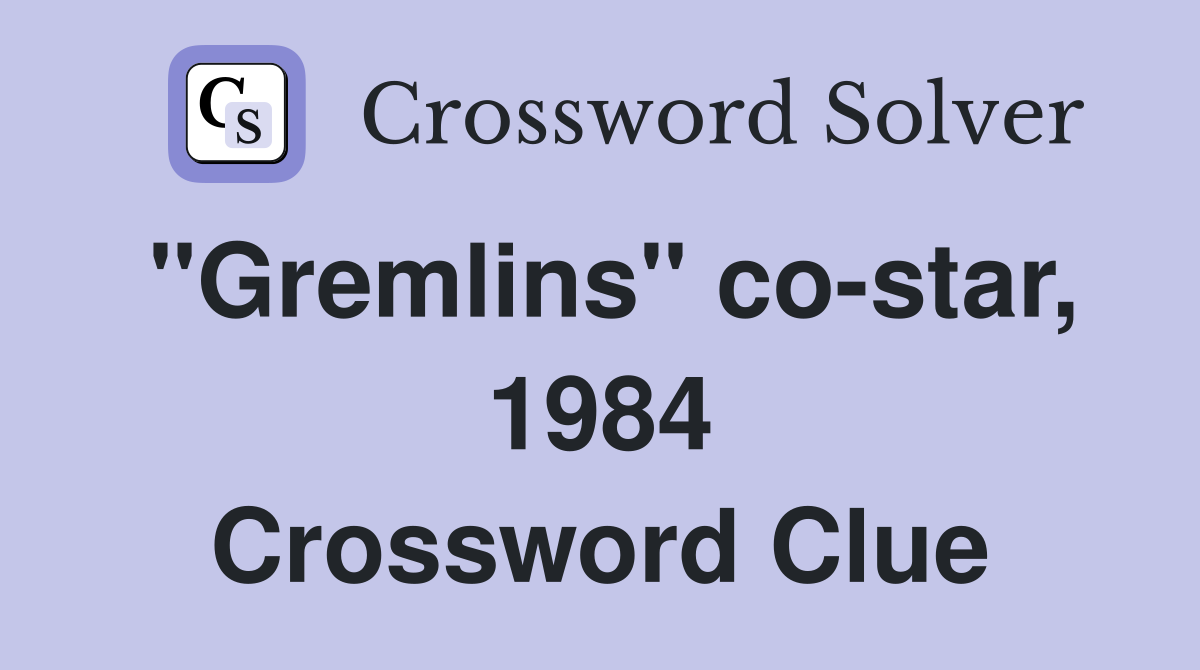 "Gremlins" co-star, 1984 Crossword Clue