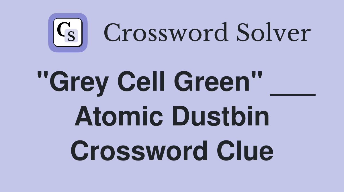 "Grey Cell Green" ___ Atomic Dustbin Crossword Clue
