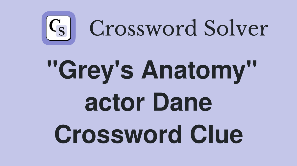 "Grey's Anatomy" actor Dane Crossword Clue