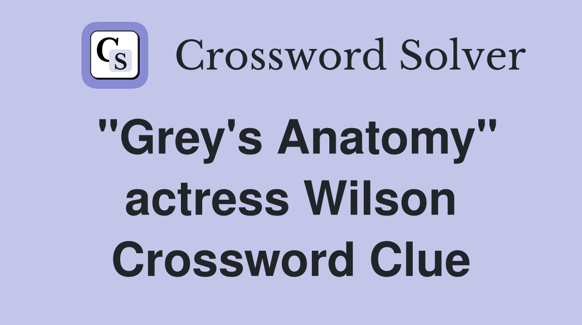 "Grey's Anatomy" actress Wilson Crossword Clue