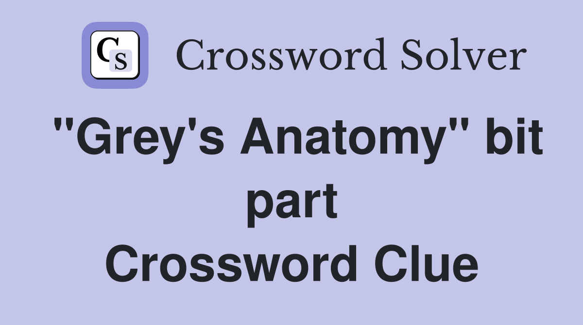 "Grey's Anatomy" bit part Crossword Clue