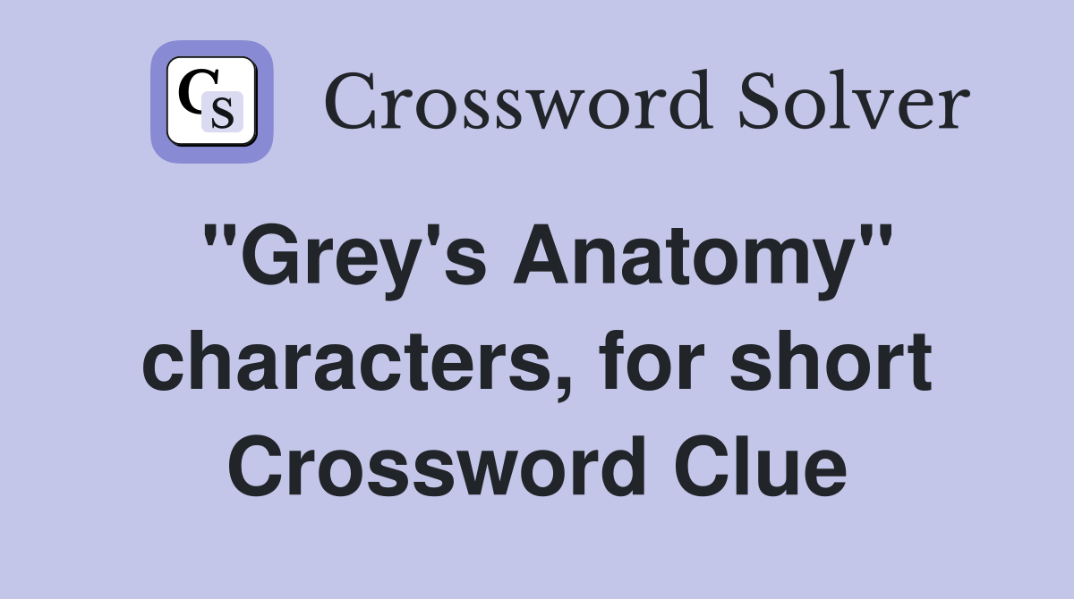 "Grey's Anatomy" characters, for short Crossword Clue
