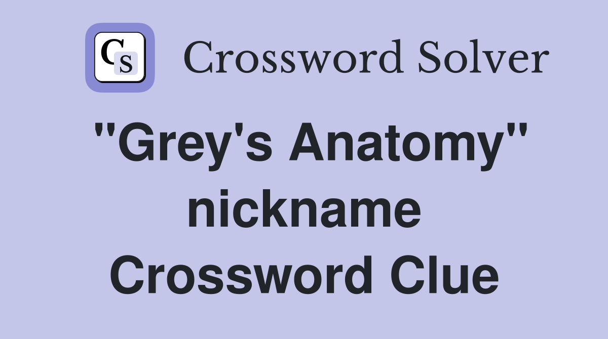 "Grey's Anatomy" nickname Crossword Clue