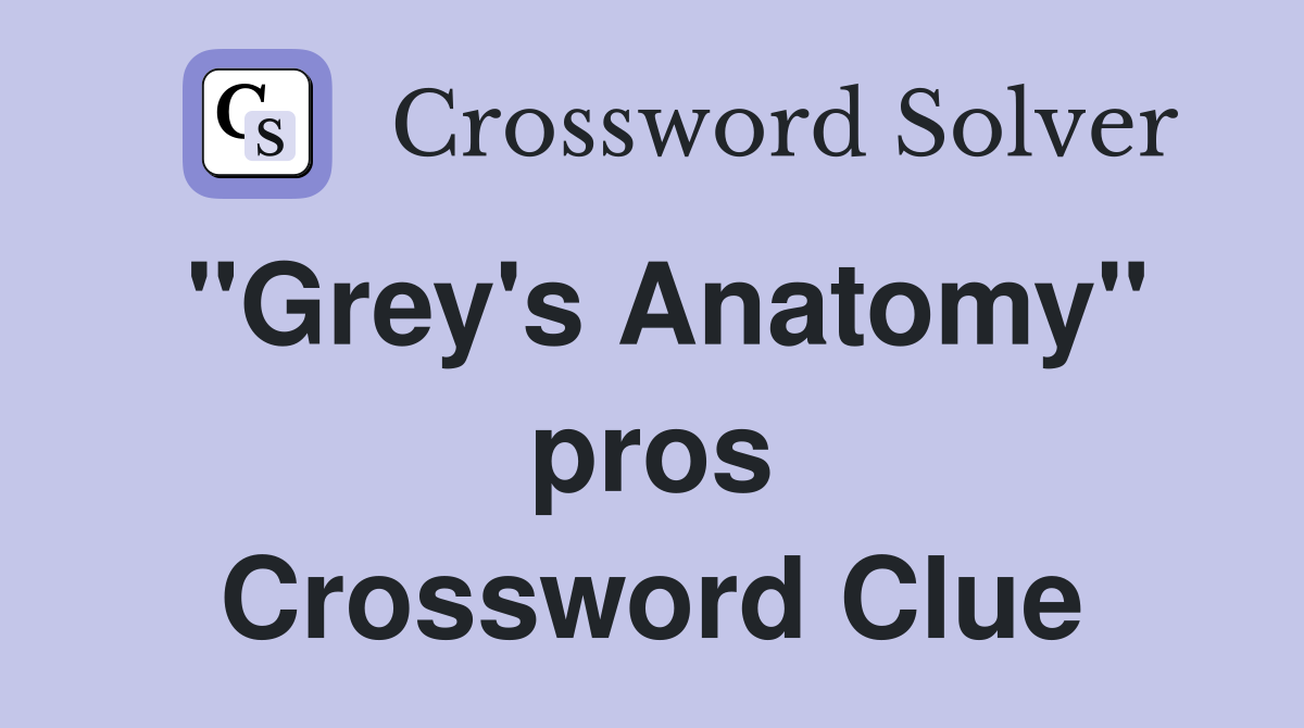 "Grey's Anatomy" pros Crossword Clue